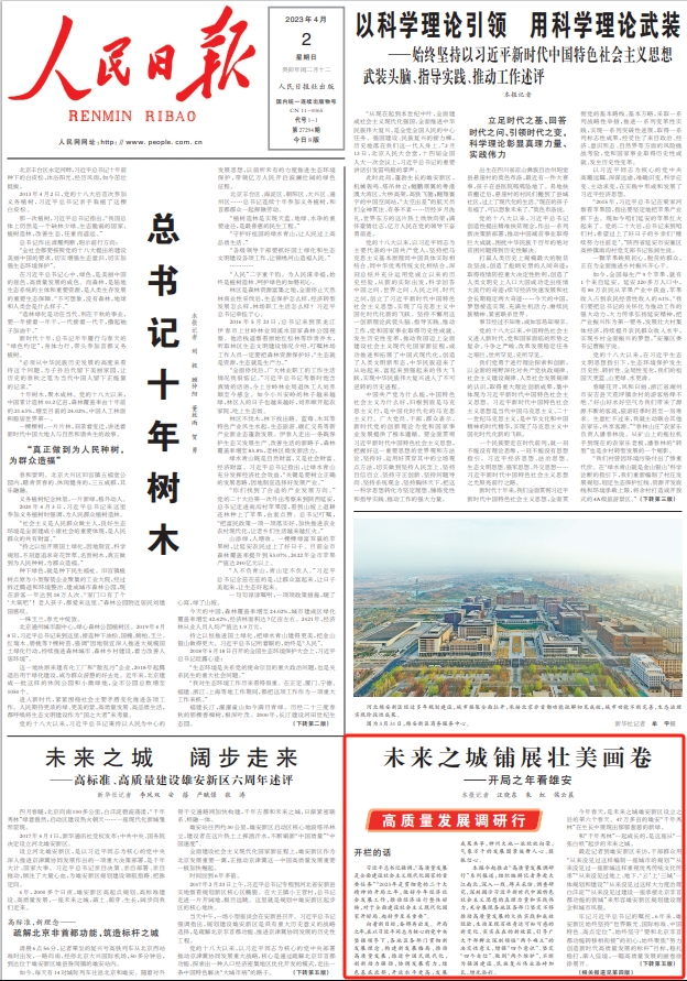 2023年4月2日  01版未來之城鋪展壯美畫卷（高質量發展調研行）——開局之年看雄安最近記者到雄安新區採訪，干部群眾用“從來沒見過這樣編制一座城市的規劃”“從來沒見過一座新城這樣重視優秀傳統文化傳承”“從來沒見過地上、地下、‘雲’上‘三城’一體規劃和建設”“從來沒見過這樣大力度治理白洋澱”“從來沒見過建設一座承接北京非首都功能的新城”來形容雄安新區規劃建設理念和城市風貌。